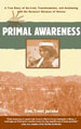 Primal Awareness: A True Story of Survival, Transformation, and Awakening with the Rarámuri Shamans of Mexico