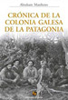 Crónica de la Colonia galesa de La Patagonia